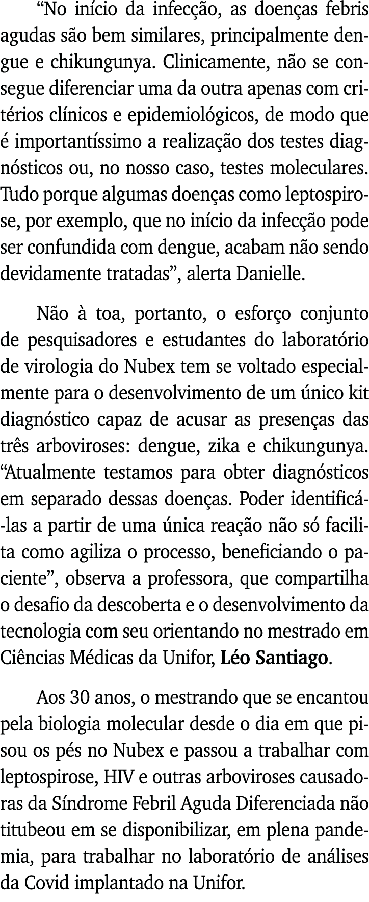  No início da infecção, as doenças febris agudas são bem similares, principalmente dengue e chikungunya  Clinicamente   