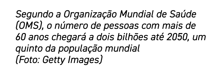 Segundo a Organização Mundial de Saúde (OMS), o número de pessoas com mais de 60 anos chegará a dois bilhões até 2050   