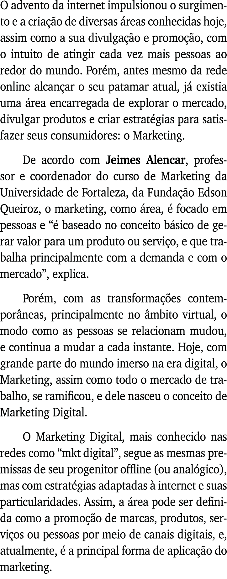 O advento da internet impulsionou o surgimento e a criação de diversas áreas conhecidas hoje, assim como a sua divulg   