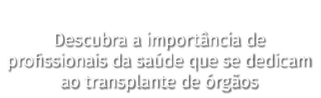 Descubra a importância de profissionais da saúde que se dedicam ao transplante de órgãos