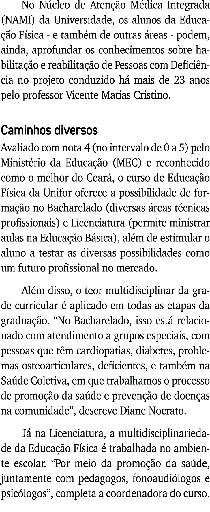 No Núcleo de Atenção Médica Integrada (NAMI) da Universidade, os alunos da Educação Física - e também de outras áreas   