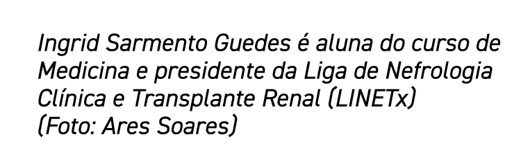 Ingrid Sarmento Guedes é aluna do curso de Medicina e presidente da Liga de Nefrologia Clínica e Transplante Renal (L   