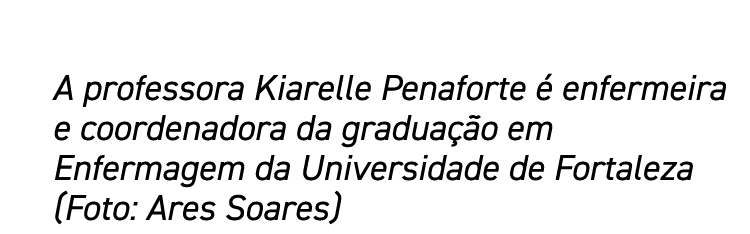 A professora Kiarelle Penaforte é enfermeira e coordenadora da graduação em Enfermagem da Universidade de Fortaleza (   