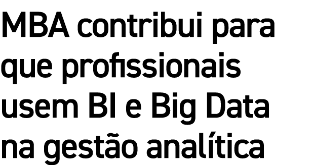 MBA contribui para que profissionais usem BI e Big Data na gestão analítica