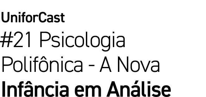 UniforCast #21 Psicologia Polifônica - A Nova Infância em Análise