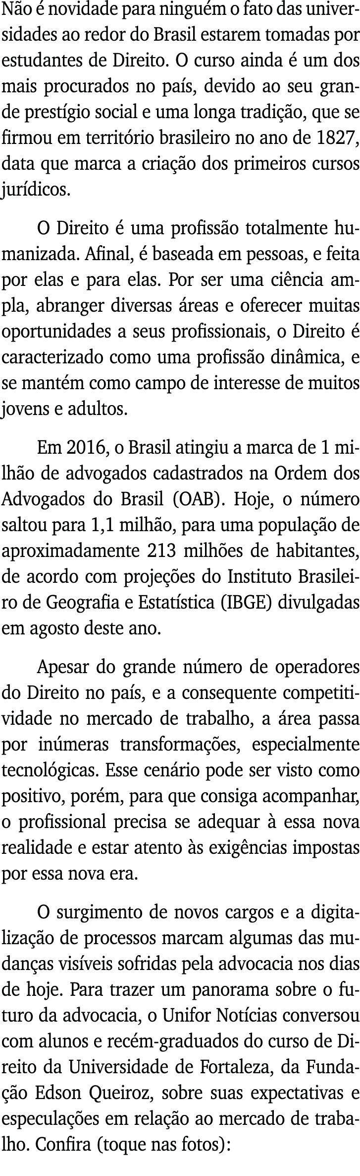 Não é novidade para ninguém o fato das universidades ao redor do Brasil estarem tomadas por estudantes de Direito  O    