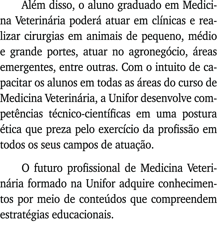 Além disso, o aluno graduado em Medicina Veterinária poderá atuar em clínicas e realizar cirurgias em animais de pequ   