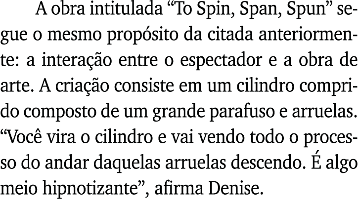 A obra intitulada  To Spin, Span, Spun  segue o mesmo propósito da citada anteriormente: a interação entre o espectad   