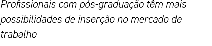 Profissionais com pós-graduação têm mais possibilidades de inserção no mercado de trabalho