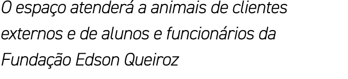 O espaço atenderá a animais de clientes externos e de alunos e funcionários da Fundação Edson Queiroz