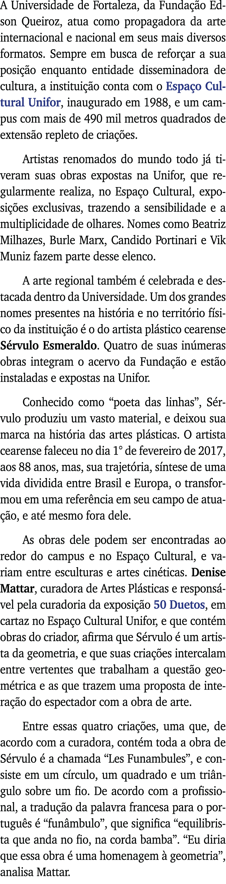 A Universidade de Fortaleza, da Fundação Edson Queiroz, atua como propagadora da arte internacional e nacional em seu   