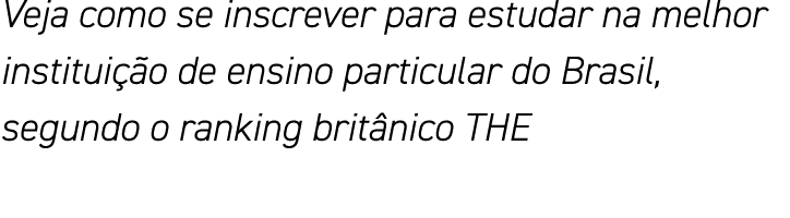 Veja como se inscrever para estudar na melhor instituição de ensino particular do Brasil, segundo o ranking britânico   