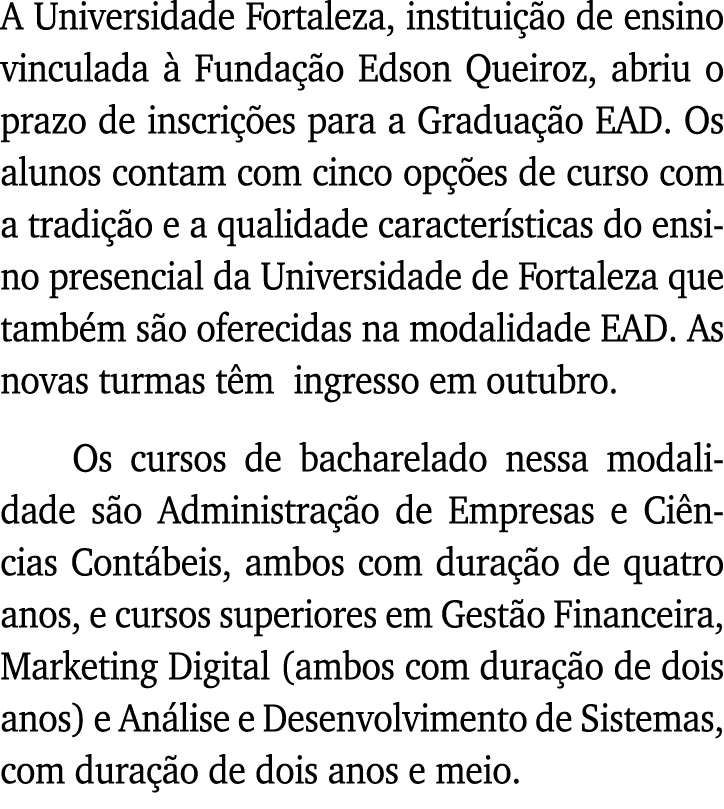 A Universidade Fortaleza, instituição de ensino vinculada à Fundação Edson Queiroz, abriu o prazo de inscrições para    