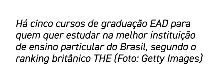 Há cinco cursos de graduação EAD para quem quer estudar na melhor instituição de ensino particular do Brasil, segundo   