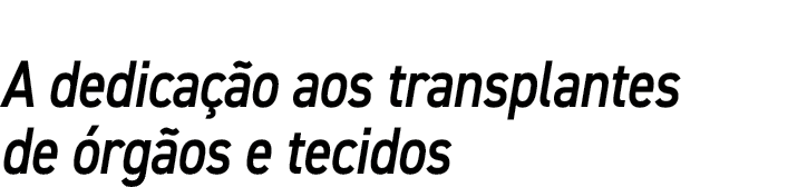 A dedicação aos transplantes de órgãos e tecidos