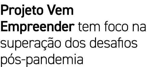 Projeto Vem Empreender tem foco na superação dos desafios pós-pandemia