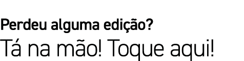 Perdeu alguma edição  Tá na mão  Toque aqui 