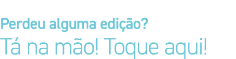 Perdeu alguma edição  Tá na mão  Toque aqui 