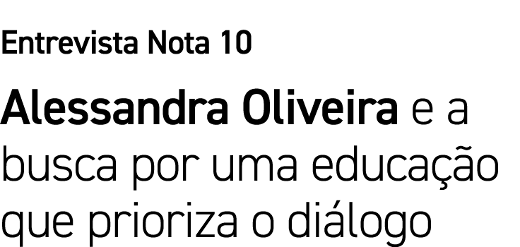Entrevista Nota 10 Alessandra Oliveira e a busca por uma educação que prioriza o diálogo