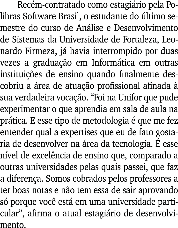 Recém-contratado como estagiário pela Polibras Software Brasil, o estudante do último semestre do curso de Análise e    