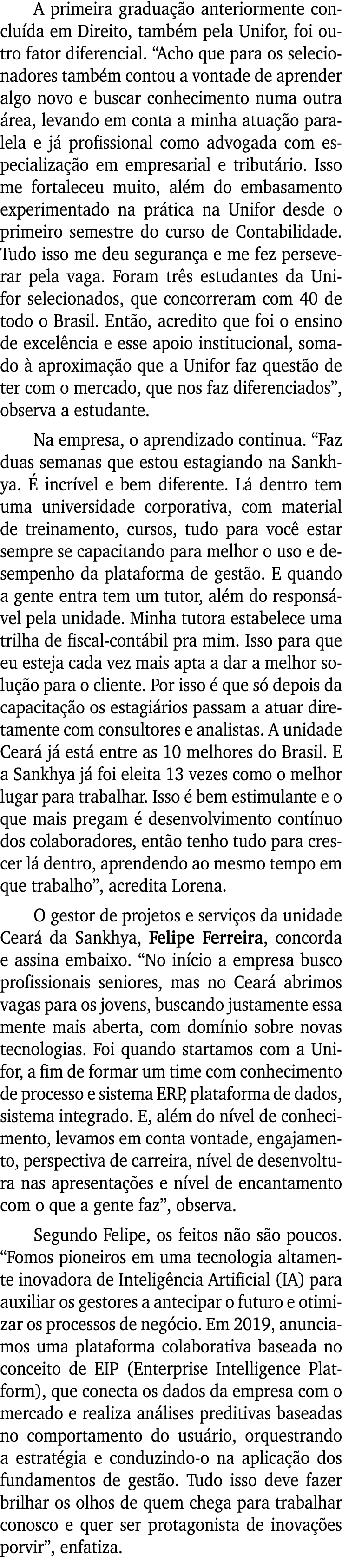 A primeira graduação anteriormente concluída em Direito, também pela Unifor, foi outro fator diferencial   Acho que p   