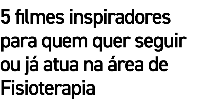 5 filmes inspiradores para quem quer seguir ou já atua na área de Fisioterapia