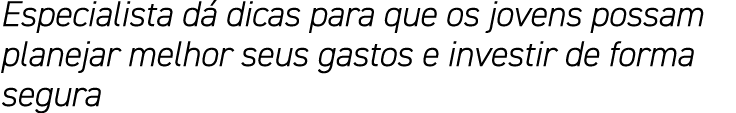 Especialista dá dicas para que os jovens possam planejar melhor seus gastos e investir de forma segura