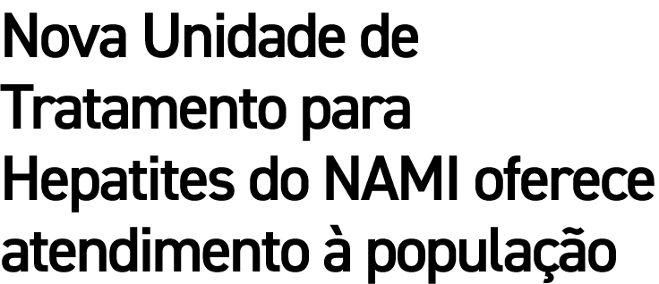Nova Unidade de Tratamento para Hepatites do NAMI oferece atendimento à população