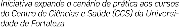 Iniciativa expande o cenário de prática aos cursos do Centro de Ciências e Saúde (CCS) da Universidade de Fortaleza