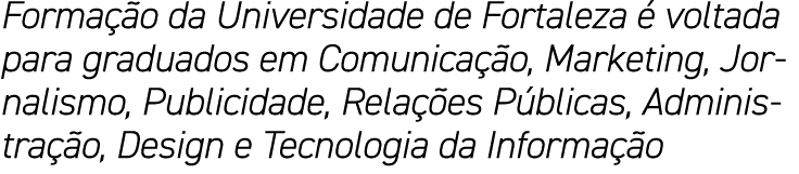 Formação da Universidade de Fortaleza é voltada para graduados em Comunicação, Marketing, Jornalismo, Publicidade, Re   