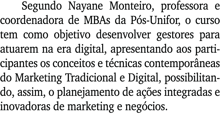 Segundo Nayane Monteiro, professora e coordenadora de MBAs da Pós-Unifor, o curso tem como objetivo desenvolver gesto   