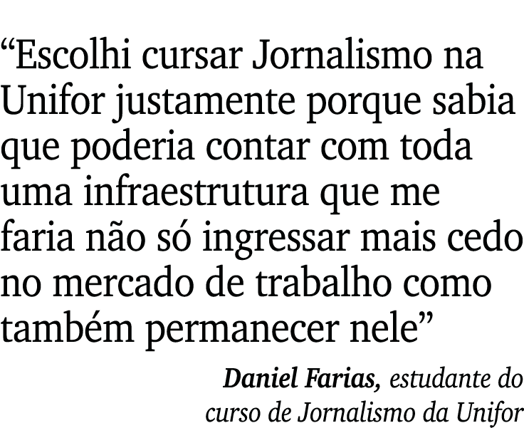  Escolhi cursar Jornalismo na Unifor justamente porque sabia que poderia contar com toda uma infraestrutura que me fa   