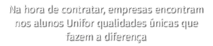 Na hora de contratar, empresas encontram nos alunos Unifor qualidades únicas que fazem a diferença