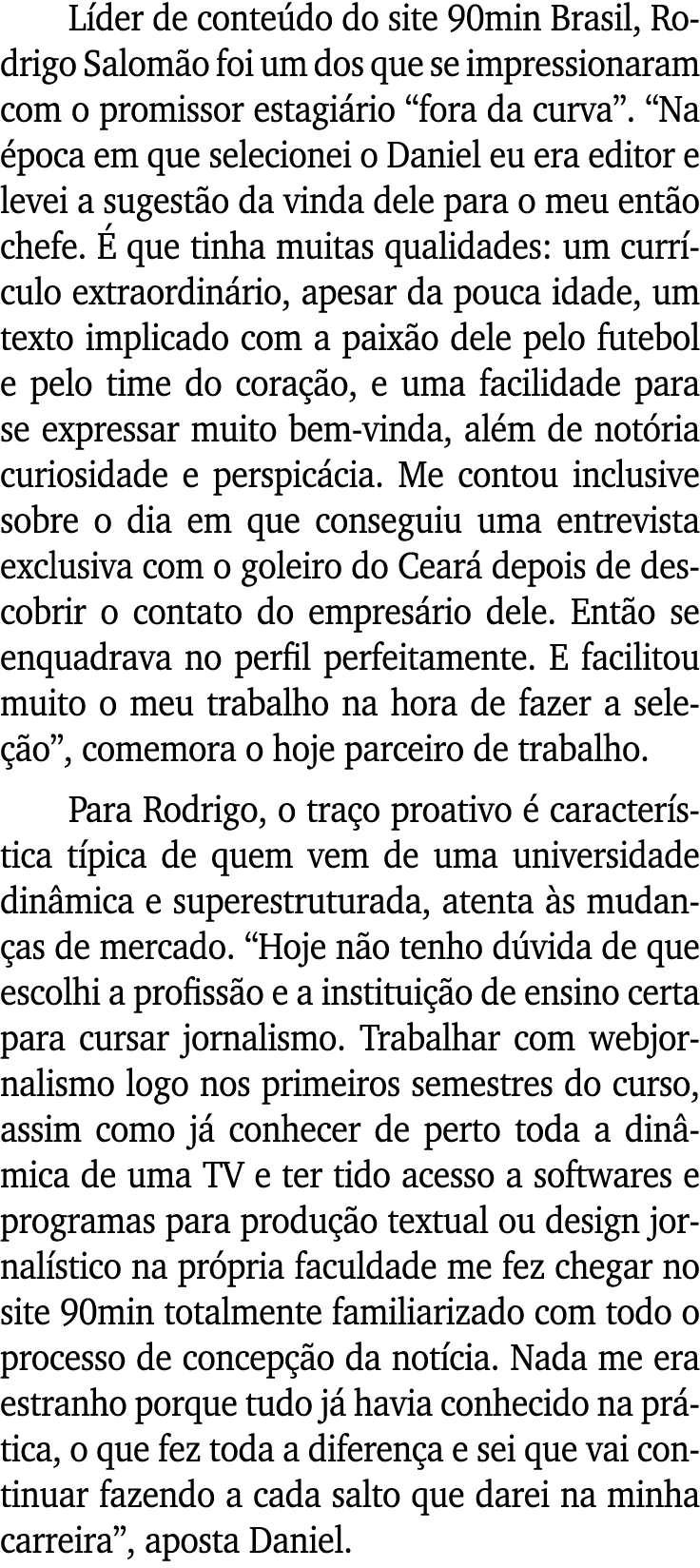 Líder de conteúdo do site 90min Brasil, Rodrigo Salomão foi um dos que se impressionaram com o promissor estagiário     