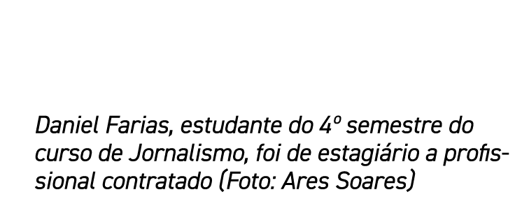 Daniel Farias, estudante do 4  semestre do curso de Jornalismo, foi de estagiário a profissional contratado (Foto: Ar   