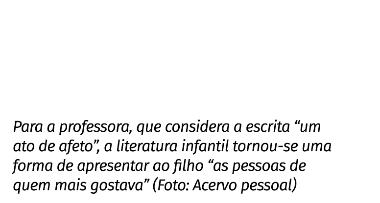 Para a professora, que considera a escrita  um ato de afeto , a literatura infantil tornou-se uma forma de apresentar   