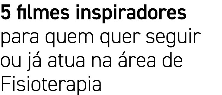 5 filmes inspiradores para quem quer seguir ou já atua na área de Fisioterapia