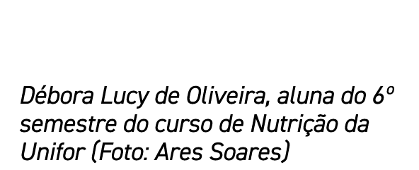 Débora Lucy de Oliveira, aluna do 6  semestre do curso de Nutrição da Unifor (Foto: Ares Soares)