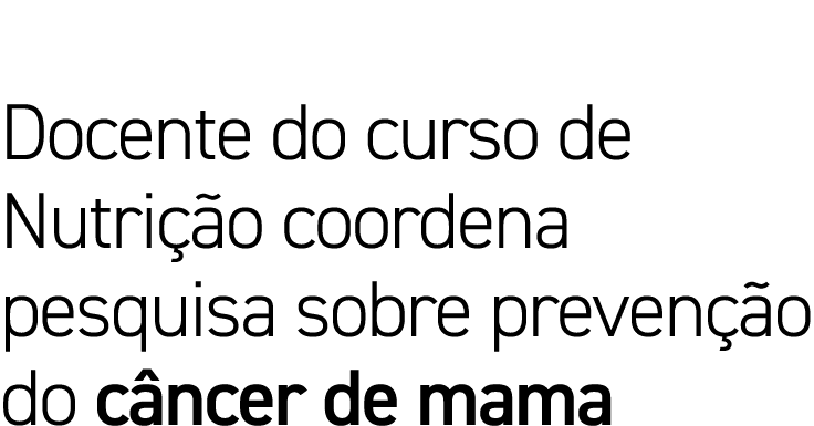 Docente do curso de Nutrição coordena pesquisa sobre prevenção do câncer de mama