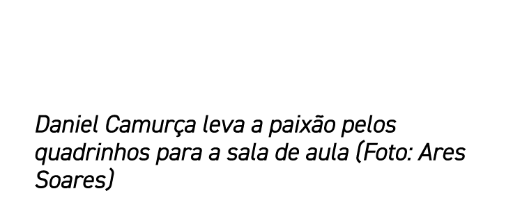 Daniel Camurça leva a paixão pelos quadrinhos para a sala de aula (Foto: Ares Soares)