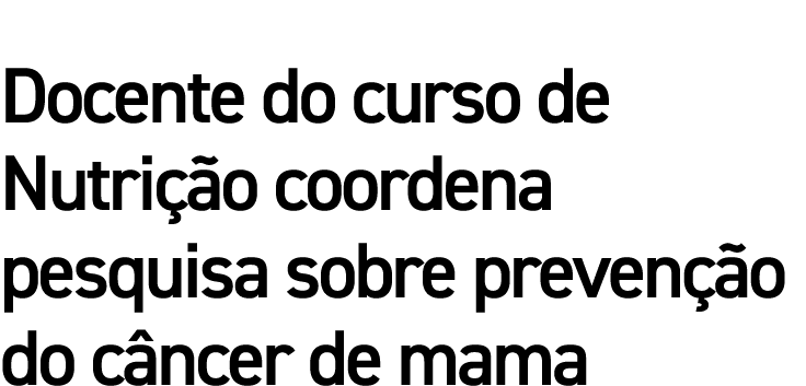 Docente do curso de Nutrição coordena pesquisa sobre prevenção do câncer de mama