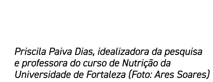 Priscila Paiva Dias, idealizadora da pesquisa e professora do curso de Nutrição da Universidade de Fortaleza (Foto: A   