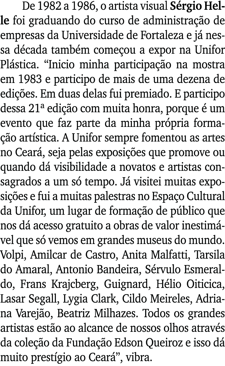 De 1982 a 1986, o artista visual Sérgio Helle foi graduando do curso de administração de empresas da Universidade de    