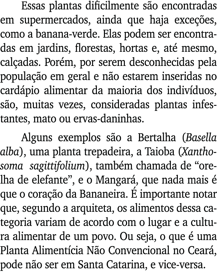 Essas plantas dificilmente são encontradas em supermercados, ainda que haja exceções, como a banana-verde  Elas podem   