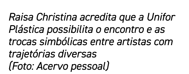 Raisa Christina acredita que a Unifor Plástica possibilita o encontro e as trocas simbólicas entre artistas com traje   