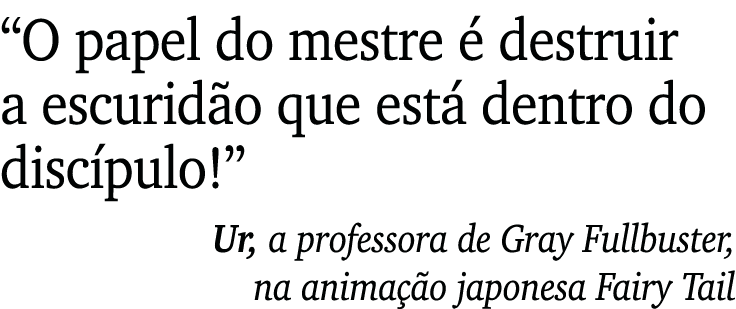  O papel do mestre é destruir a escuridão que está dentro do discípulo   Ur, a professora de Gray Fullbuster, na anim   