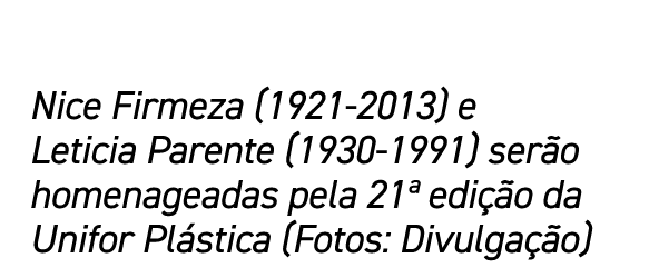 Nice Firmeza (1921-2013) e Leticia Parente (1930-1991) serão homenageadas pela 21  edição da Unifor Plástica (Fotos:    