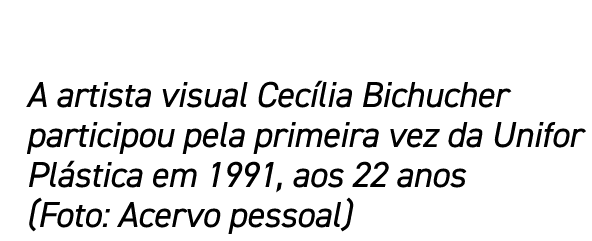 A artista visual Cecília Bichucher participou pela primeira vez da Unifor Plástica em 1991, aos 22 anos (Foto: Acervo   