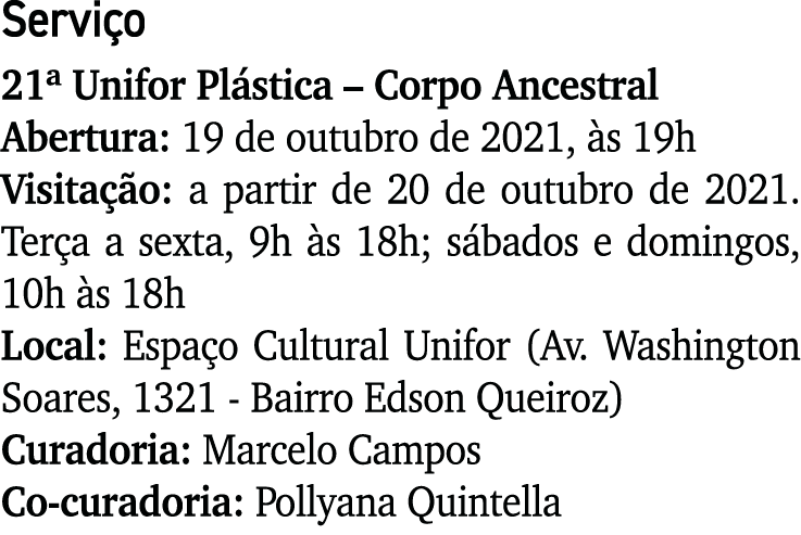 Serviço 21  Unifor Plástica   Corpo Ancestral Abertura: 19 de outubro de 2021, às 19h Visitação: a partir de 20 de ou   