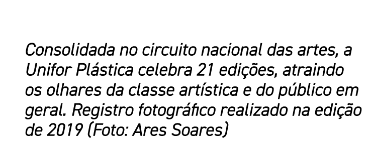 Consolidada no circuito nacional das artes, a Unifor Plástica celebra 21 edições, atraindo os olhares da classe artís   